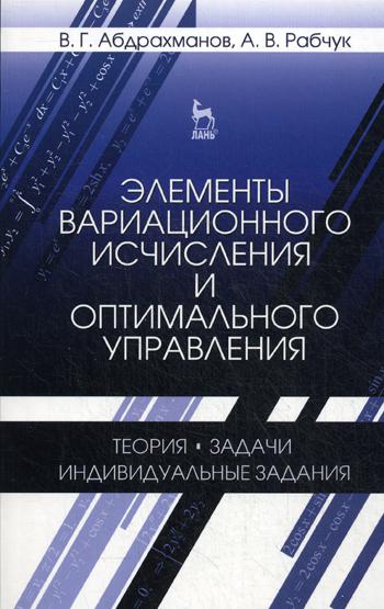Элементы вариационного исчисления и оптимального управления. Теория, задачи, индивидуальные задания: Учебное пособие. 2-е изд., испр