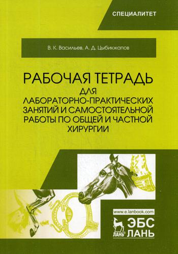 Рабочая тетрадь для лабораторно-практических занятий и самостоятельной работы по общей и частной хирургии: Учебное пособие