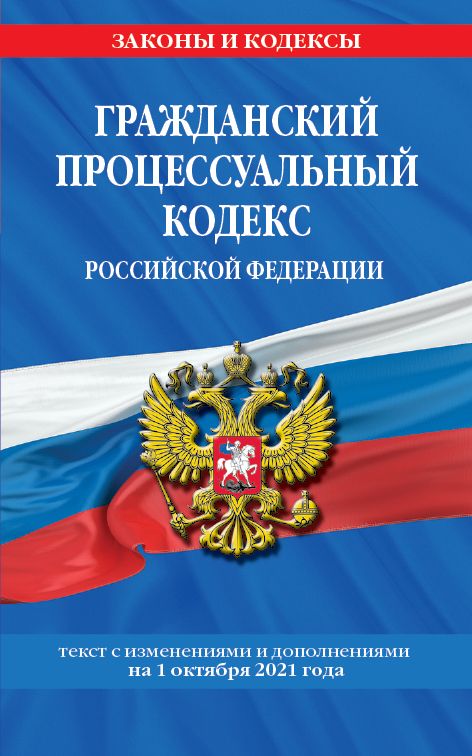 Гражданский процессуальный кодекс Российской Федерации: текст с изменениями и дополнениями на 1 октября 2021 г.