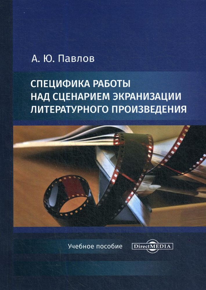 Специфика работы над сценарием экранизации литературного произведения: Учебное пособие по дисциплине Основы кинемат-ского мастерства: кинодраматургия