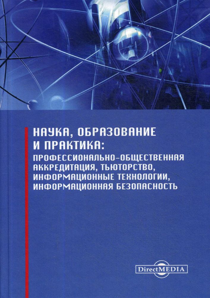 Наука, образование и практика: профессионально-общественная аккредитация, тьюторство, инфор-нные технологии, инфор-нная безопасность. 2-е изд., стер