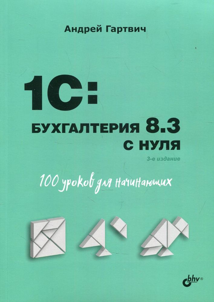Для начинающих. 1C: Бухгалтерия 8.3 с нуля. 100 уроков для начинающих. 3-е изд., перераб. и доп