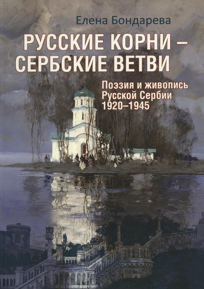 Русские корни-сербские ветви.Поэзия и живопись Русской Сербии 1920-1945