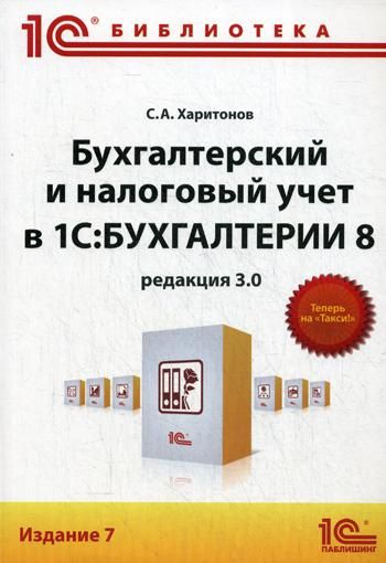 Бухгалтерский и налоговый учет в 1С: Бухгалтерии 8 (редакция 3.0). 7-е изд