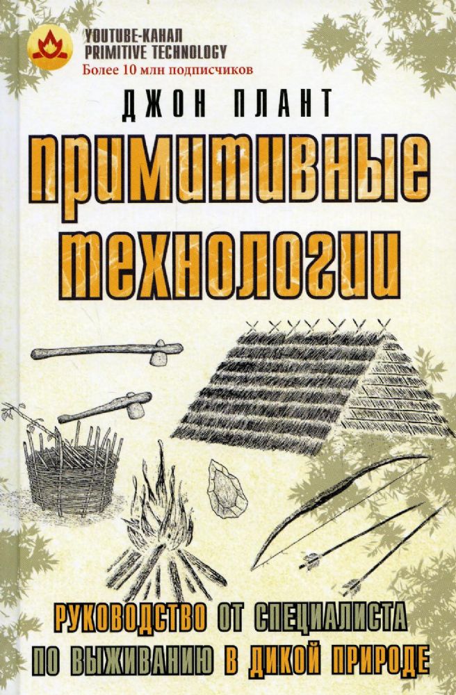 Примитивные технологии. Руководство от специалиста по выживанию в дикой природе