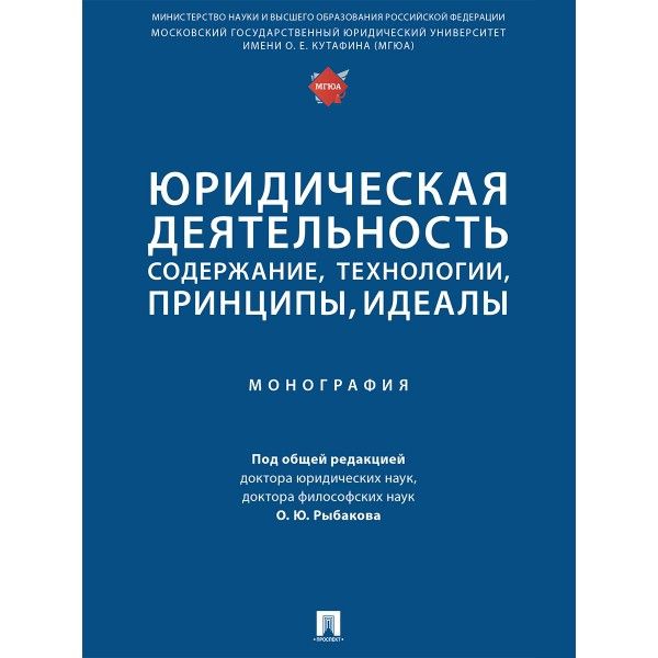 Юридическая деятельность:содержание,технологии,принципы,идеалы.Монография