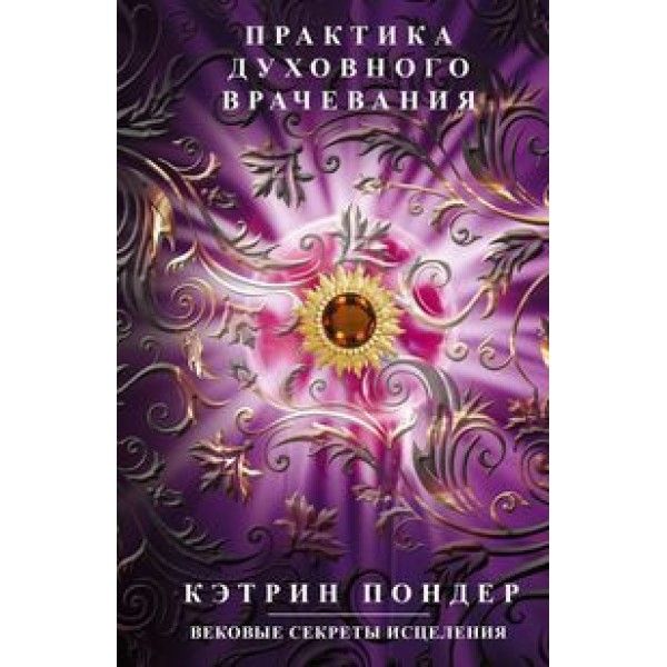 Практика духовного врачевания. Вековые секреты исцеления