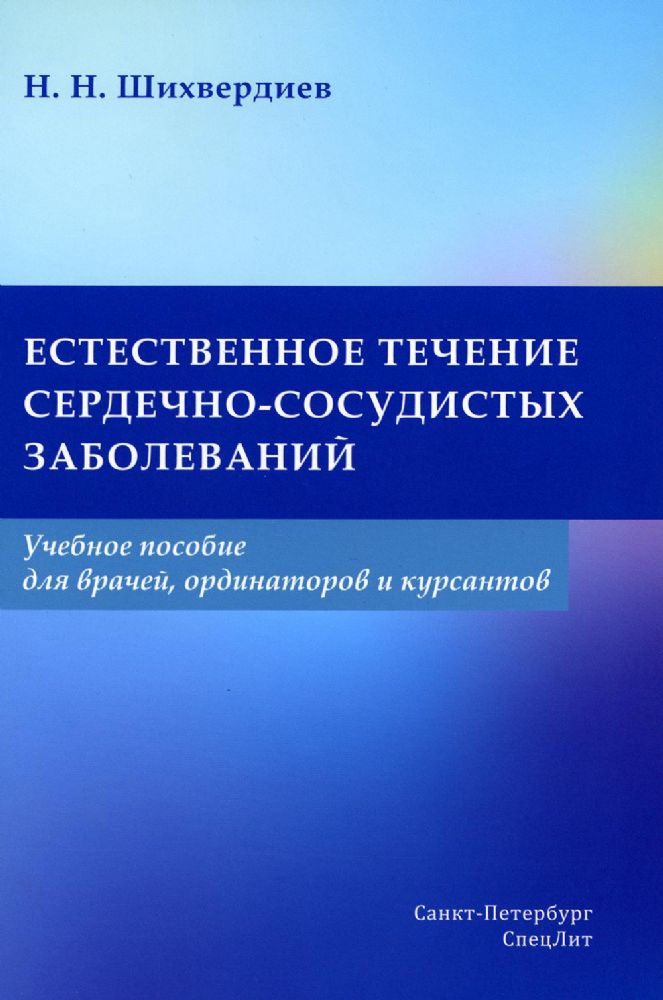 Шихвердиев Н.Н. Естественное течение сердечно-сосудистых заболеваний.Учебное пособие