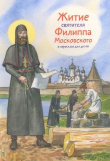 Житие святителя Филиппа Московского в пересказе