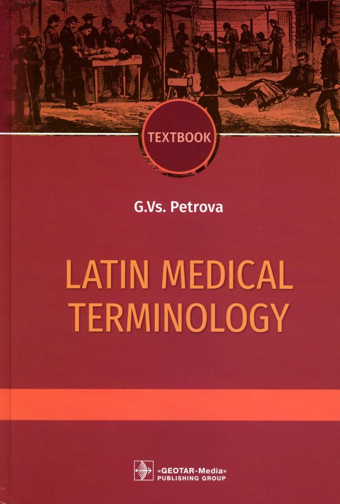 Latin medical terminology : textbook / G. Vs. Petrova. — Moscow : GEOTAR-Media, 2023. — 488 p.