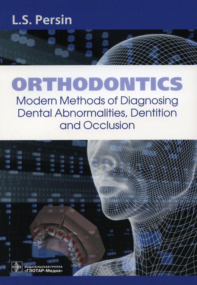 Orthodontics. Modern Methods of Diagnosing Dental Abnormalities, Dentition and Occlusion : tutorial / L. S. Persin [et al.]. — Moscow: GEOTARMedia, 20