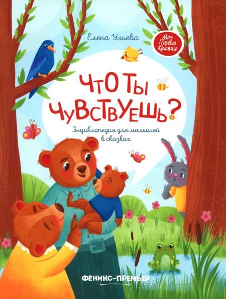 Что ты чувствуешь?: энциклопедия для малышей в сказках. 7-е изд