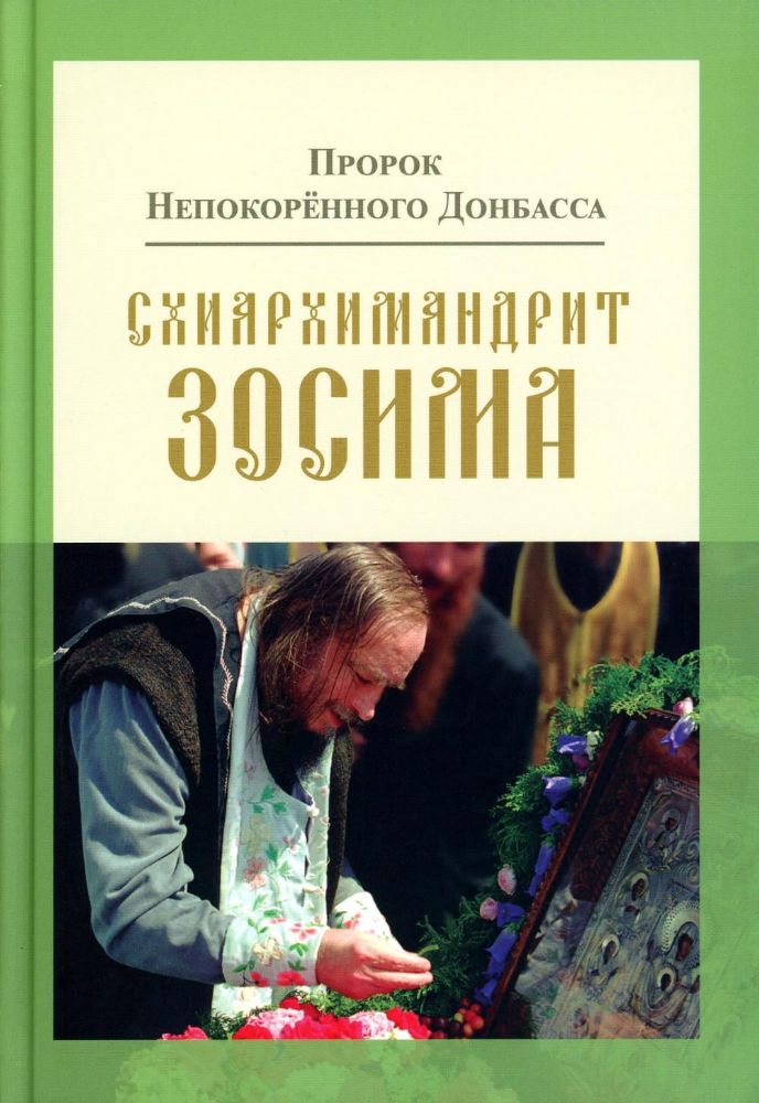 Пророк Непокоренного Донбасса: схиархимандрит Зосима. 9-е изд., доп