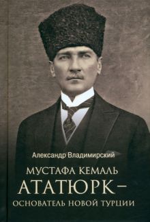 Мустафа Кемаль Ататюрк-основатель новой Турции