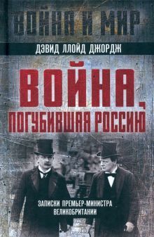 Война, погубившая Россию. Записки премьер-министра Великобритании