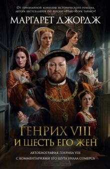 Генрих VIII и шесть его жен. Автобиография Генриха VIII с комментариями его шута Уилла Сомерса