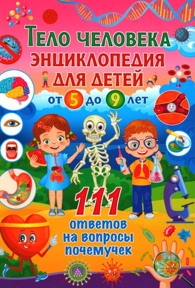Тело человека. Энциклопедия для детей от 5 до 9 лет. 111 ответов на вопросы почемучек