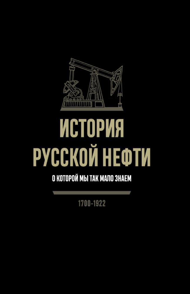История русской нефти, о которой мы так мало знаем, 1700-1922. 2-е изд., испр