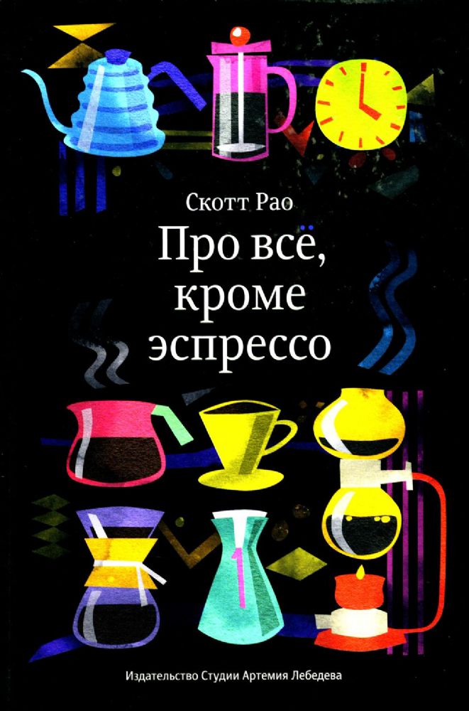 Про все, кроме эспрессо: Профессиональные способы приготовления кофе. 2-е изд