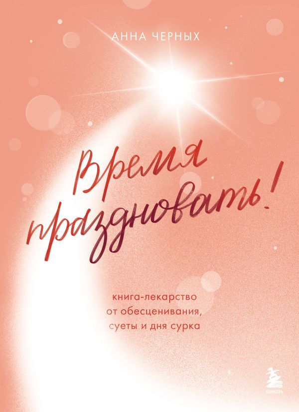 Время праздновать! Книга-лекарство от обесценивания, суеты и дня сурка
