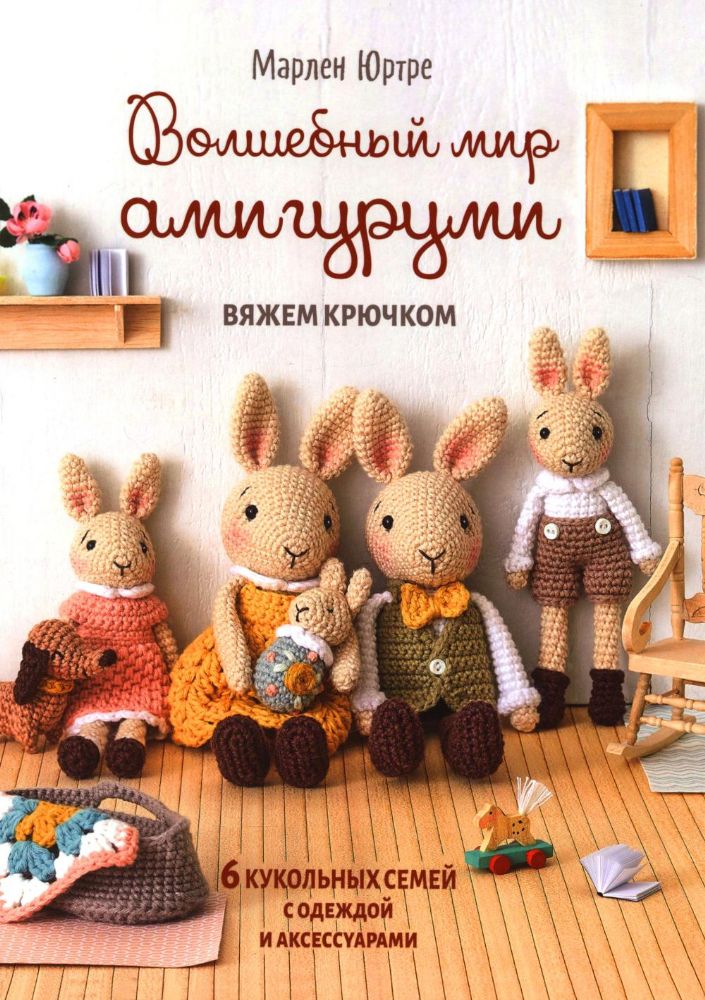 Волшебный мир амигурами.Вяжем крючком:6 кукольных семей с одеждой и аксессуарами