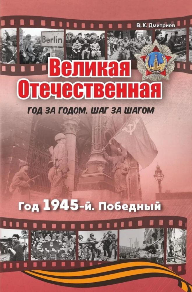 Великая Отечественная. Год за годом, шаг за шагом: год 1945, победный
