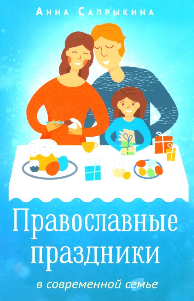 Православные праздники в современной семье: заметки с элементами методического пособия по основам семейной православной культуры. 2-е изд., испр.,доп