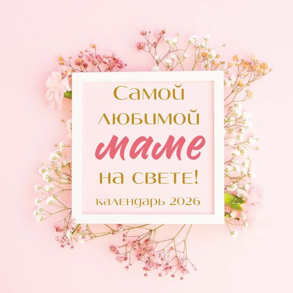 Самой любимой маме на свете! Календарь настенный на 2026 год (300х300 мм)