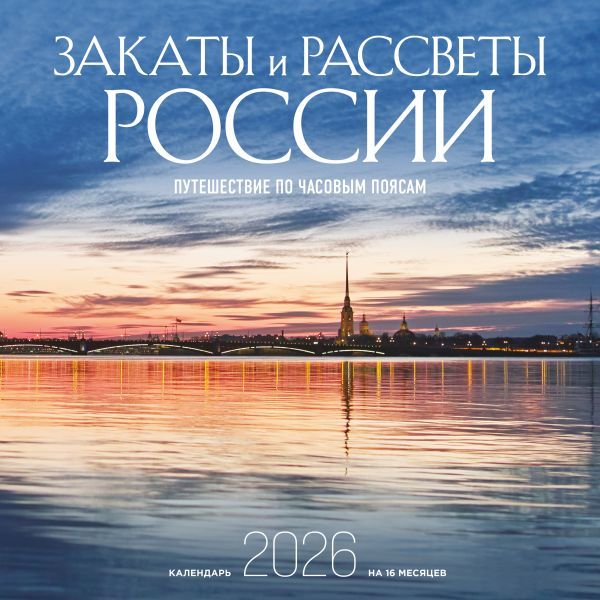 Закаты и рассветы России. Путешествие по часовым поясам. Календарь настенный на 16 месяцев на 2026 год (300х300 мм)