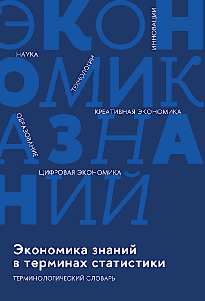 Экономика знаний в терминах статистики Наука, технологии, инновации, цифровая экономика, креативная экономика, образование: терминологический словарь