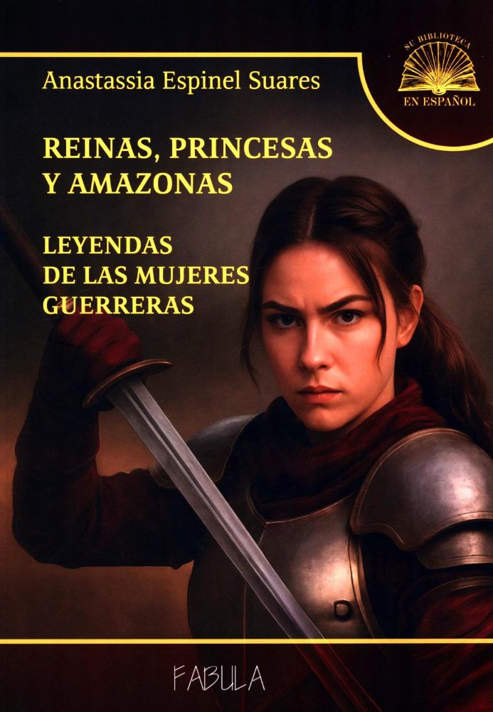 Reinas, princesas y amazonas. Leyendas de las mujeres guerreras = Королевы, принцессы и амазонки. Легенды о женщинах-воительницах (кн.на испан.яз.)