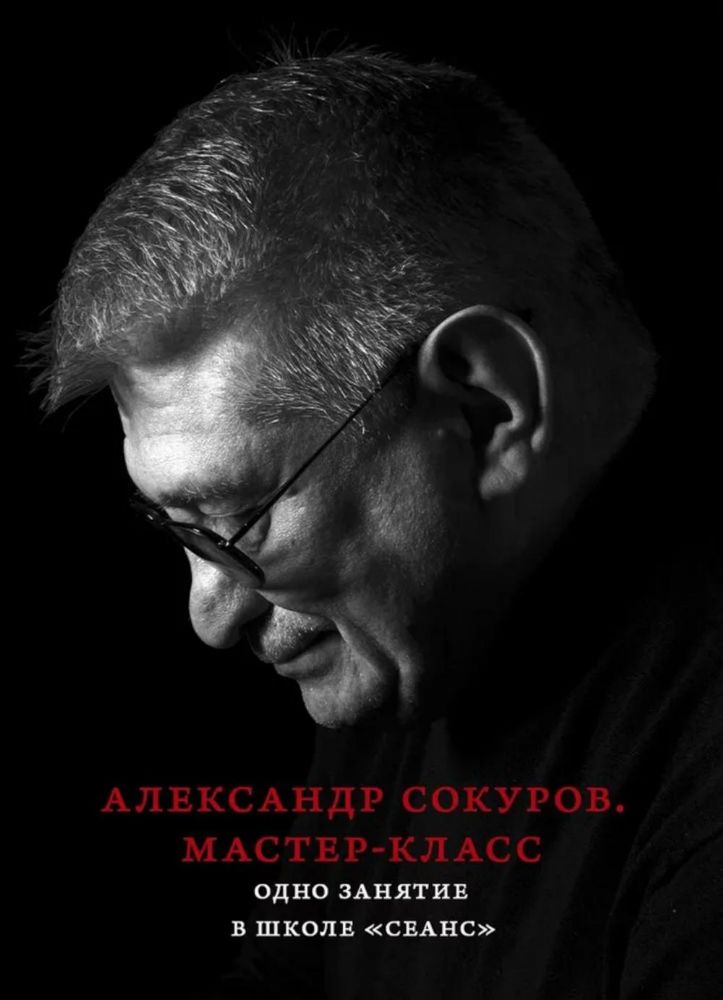 Александр Сокуров. Мастер-класс. Одно занятие в школе Сеанс. 2-е изд., испр., доп