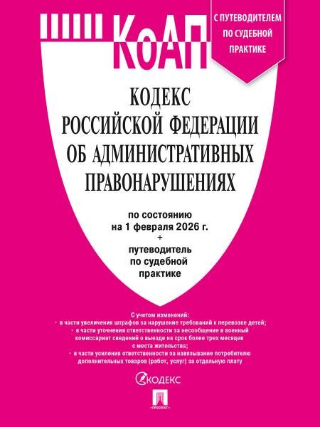 КоАП.Кодекс РФ об админ.правонаруш.(на 01.02.26) с путевод.по судеб.прак