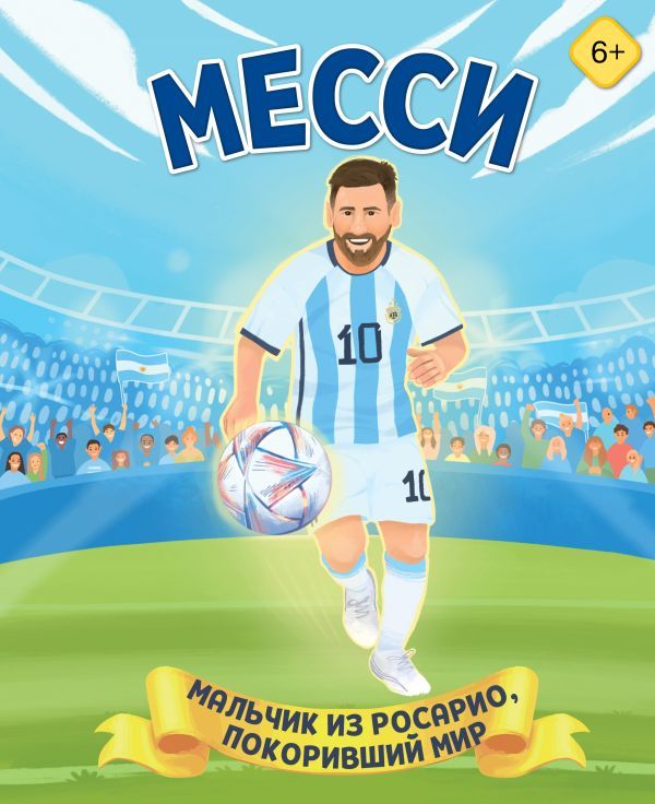 Месси. Мальчик из Росарио, покоривший мир (6+)