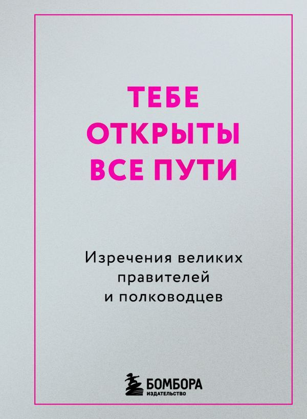 Тебе открыты все пути. Изречения великих правителей и полководцев