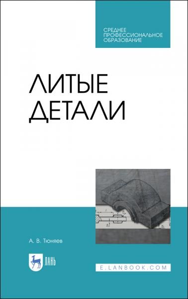 Литые детали. Учебное пособие для СПО, 3-е изд., стер.