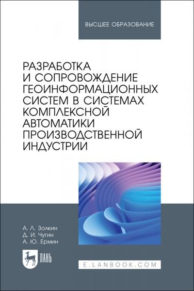 Разработка и сопровождение геоинформационных систем в системах комплексной автоматики производственной индустрии. Учебное пособие для вузов