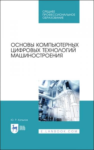Основы компьютерных цифровых технологий машиностроения. Учебник для СПО, 3-е изд., стер.