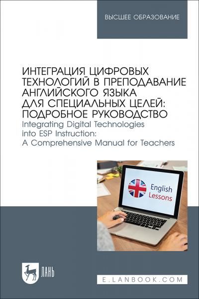 Интеграция цифровых технологий в преподавание английского языка для специальных целей: подробное руководство. Integrating Digital Technologies into ESP Instruction: A Comprehensive Manual for Teachers. Учебное пособие для вузов
