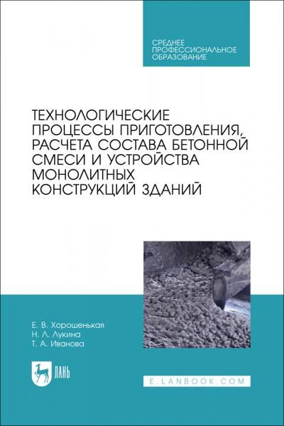 Технологические процессы приготовления, расчета состава бетонной смеси и устройства монолитных конструкций зданий. Учебник для СПО