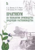 Практикум по технологии производства продукции растениеводства. Учебн. пос., 1-е изд.