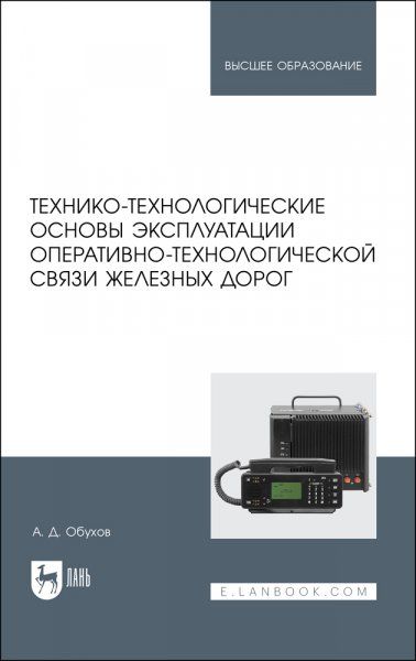 Технико-технологические основы эксплуатации оперативно-технологической связи железных дорог. Учебное пособие для вузов, 3-е изд., стер.