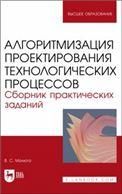 Алгоритмизация проектирования технологических процессов. Сборник практических заданий. Учебное пособие для вузов