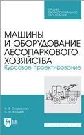 Машины и оборудование лесопаркового хозяйства. Курсовое проектирование. Учебное пособие для СПО