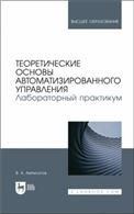 Теоретические основы автоматизированного управления. Лабораторный практикум. Учебное пособие для вузов