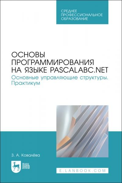 Основы программирования на языке PascalABC.NET. Основные управляющие структуры. Практикум. Учебное пособие для СПО, 2-е изд., стер.
