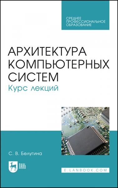 Архитектура компьютерных систем. Курс лекций. Учебное пособие для СПО, 3-е изд., стер.