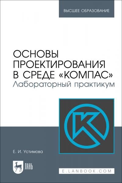 Основы проектирования в среде КОМПАС. Лабораторный практикум. Учебное пособие для вузов, 2-е изд., стер.