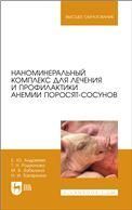 Наноминеральный комплекс для лечения и профилактики анемии поросят-сосунов. Монография, 2-е изд., стер.