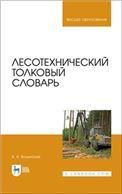 Лесотехнический толковый словарь. Учебное пособие для вузов, 3-е изд., стер.